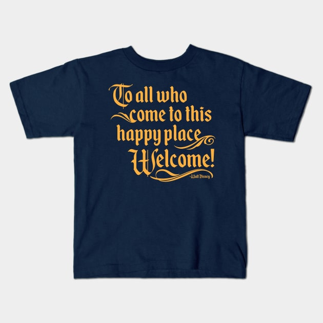 To All Who Come To This Happy Place, Welcome Kids T-Shirt by TheDIS